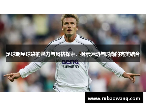 足球明星球袋的魅力与风格探索，揭示运动与时尚的完美结合