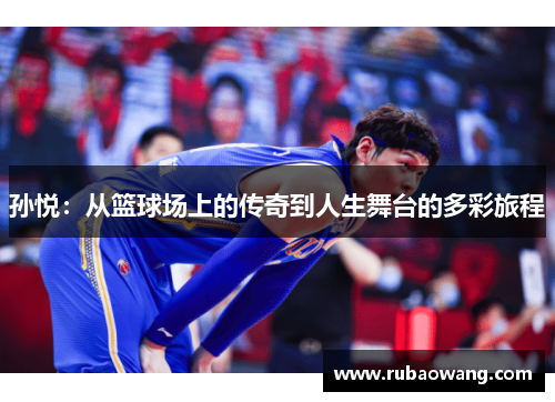 孙悦：从篮球场上的传奇到人生舞台的多彩旅程