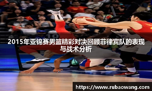 WilliamHill2015年亚锦赛男篮精彩对决回顾菲律宾队的表现与战术分析